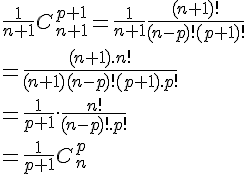4$\frac{1}{n+1}C_{n+1}^{p+1}=\frac{1}{n+1}\frac{(n+1)!}{(n-p)!(p+1)!}
 \\ 
 \\ =\frac{(n+1).n!}{(n+1)(n-p)!(p+1).p!}
 \\ 
 \\ =\frac{1}{p+1}.\frac{n!}{(n-p)!.p!}
 \\ 
 \\ =\frac{1}{p+1}C_n^p